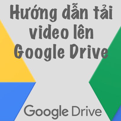 Cách tải video lên Google Drive đơn giản-1