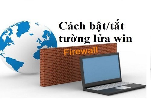 Cách bật/tắt tường lửa (Firewall) trên Win 7, 8.1, 10